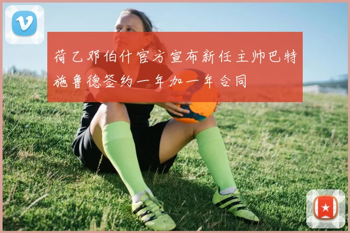 荷乙邓伯什官方宣布新任主帅巴特施鲁德签约一年加一年合同